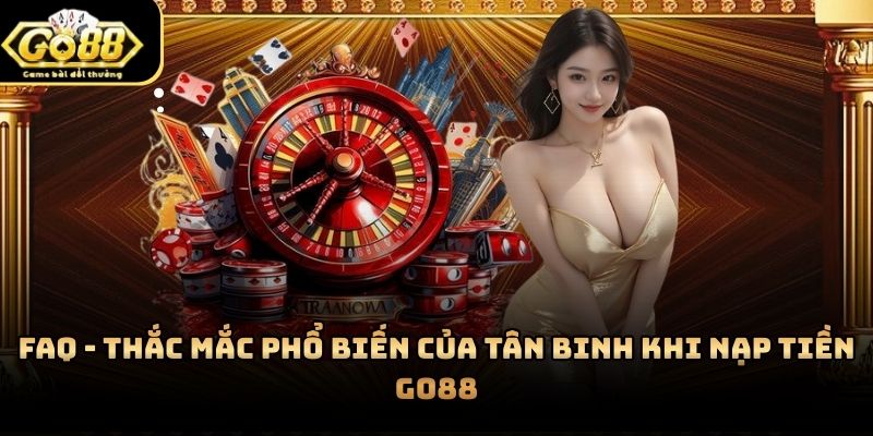 Nhiều người chơi thường có thắc mắc liên quan đến thao tác nạp tiền Go88