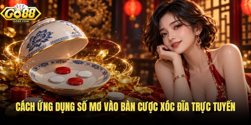 Phương pháp vào tiền cược xóc đĩa trực tuyến từ số mơ
